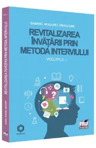 Revitalizarea invatarii prin metoda interviului Vol.1 de Gabriel Mugurel Dragomir