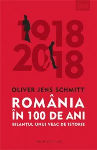 Romania in 100 de ani. Bilantul unui veac de istorie de Oliver Jens Schmitt