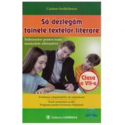 Sa dezlegam tainele textelor literare, Clasa a 7-a. Indrumator pentru toate manualele alternative