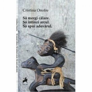Sa mergi calare. Sa intinzi arcul. Sa spui adevarul