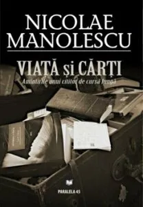 Viata si carti. Amintirile unui cititor de cursa lunga de Nicolae Manolescu