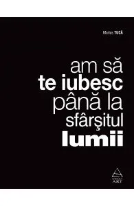 Am sa te iubesc pana la sfarsitul lumii de Marius Tuca