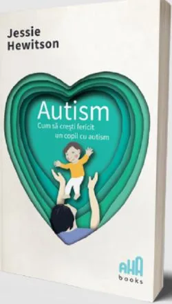 Autism - Cum sa cresti fericit un copil cu autism de Jessie Hewitson