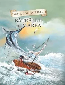 Cartea Copiilor Isteti- Batranul si Marea de Ernest Hemingway