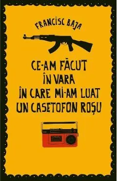 Ce-am facut in vara in care mi-am luat un casetofon rosu de Francisc Baja