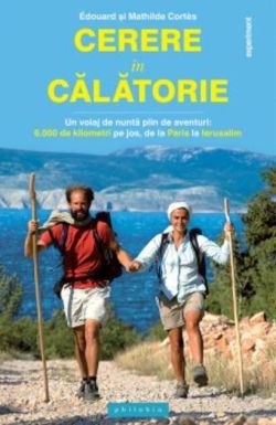 Cerere în călătorie. Un voiaj de nuntă plin de aventuri: 6000 km pe jos, de la Paris la Ierusalim
