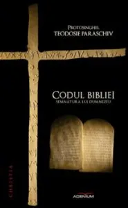 Codul bibliei. Semnatura lui Dumnezeu de Paraschiv Protosinghel Teodosie