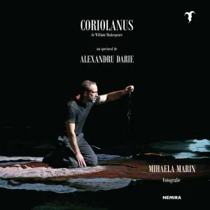 Coriolanus de William Shakespeare - un spectacol de Alexandru Darie de Mihaela Marin