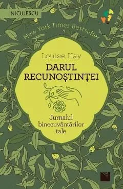 Darul recunostintei. Jurnalul binecuvantarilor tale de Louise Hay