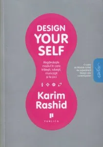 Design yourself. Regandeste modul in care traiesti, iubesti, muncesti si te joci de Karim Rashid