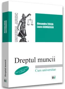 Dreptul muncii - Curs universitar de Alexandru ticlea