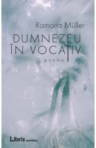 Dumnezeu in vocativ de Ramona Muller