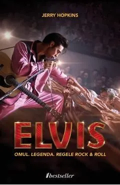 Elvis Presley. Omul. Legenda. Regele Rock and Roll de Jerry Hopkins