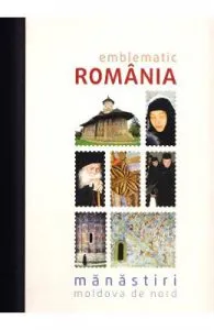 Emblematic Romania. Manastiri: Moldova de nord