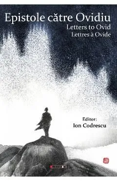 Epistole catre Ovidiu. Letters to Ovid. Lettres a Ovide de Ion Codrescu