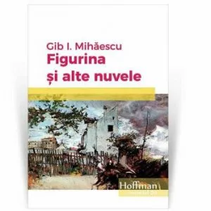 Figurina si alte nuvele de Gib I. Mihaescu