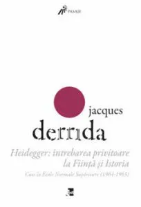 Heidegger: intrebarea privitoare la Fiinta si Istoria. Curs la ENS-Ulm (1964-1965) de Jacques Derrida