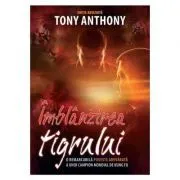 Imblanzirea tigrului. O remarcabila poveste adevarata a unui campion mondial de Kung Fu. Editia a 2-a de Tony Anthony