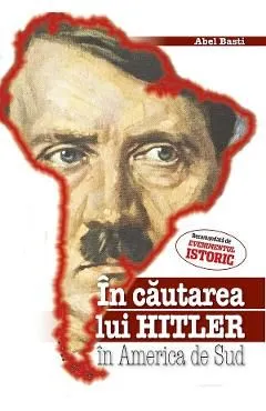 In cautarea lui Hitler in America de Sud de Abel Basti
