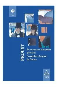 In cautarea timpului pierdut: La umbra fetelor in floare Ed 2018 de Marcel Proust