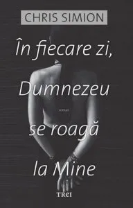 In fiecare zi, Dumnezeu se roaga la Mine de Chris Simion