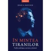 In mintea tiranilor. Profiluri psihologice, narcisism si dictatura de Dean A. Haycock