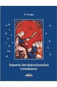 Istoria invatamantului romanesc de Nicolae Iorga