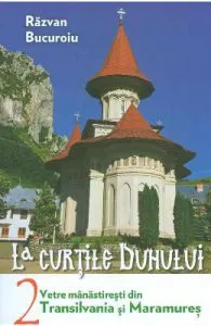 La curtile duhului Vol.2. Vetre manastiresti din Transilvania si Maramures de Razvan Bucuroiu