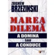 Marea dilema. A domina sau a conduce de Zbigniew Brzezinski
