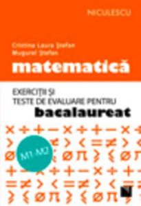 Matematica. Exercitii si teste de evaluare pentru Bacalaureat \u2013 M1/M2
