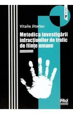 Metodica investigarii infractiunilor de trafic de fiinte umane. Monografie de Vitalie Jitariuc