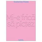 Mi-e frica sa pictez de Ecaterina Vrana