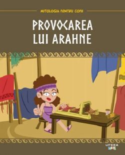 Mitologia. Provocarea lui Arahne
