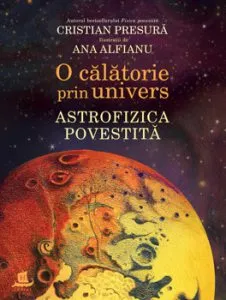 O calatorie prin univers. Astrofizica povestita de Cristian Presura