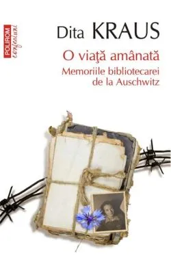 O viață amânată. Memoriile bibliotecarei de la Auschwitz de Dita Kraus
