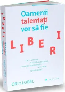 Oamenii talentati vor sa fie liberi de Orly Lobel