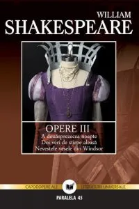 Opere Vol. III: A Douasprezecea Noapte, Doi Veri De Stirpe Aleasa, Nevestele Vesele Din Windsor de William Shakespeare