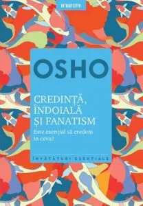 Osho. Credinţă, îndoială şi fanatism.Este esențial să credem în ceva? de Osho
