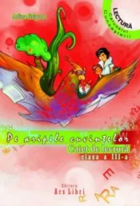 Pe aripile cuvintelor, clasa a III-a, caiet de lectura de Adina Grigore
