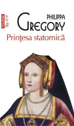 Prințesa statornică (Top 10 ) de Philippa Gregory