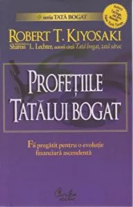 Profetiile tatalui bogat. Fii pregatit pentru o evolutie financiara ascendenta de Robert T. Kiyosaki