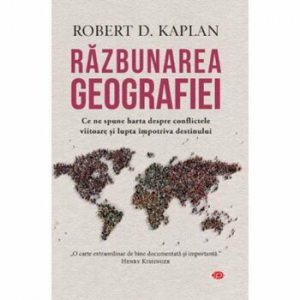 Razbunarea geografiei. Ce ne spune harta despre conflictele viitoare si lupta impotriva destinului