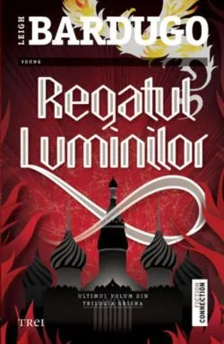Regatul luminilor. Trilogia „Grisha” (Vol. 3) de Leigh Bardugo