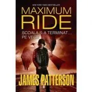 Scoala s-a terminat... pe veci! Seria Maximum Ride, volumul 2 de James Patterson