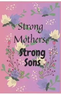 Strong Mothers, Strong Sons: Lessons Mothers Need to Raise Extraordinary Men de Dreem Night Press House