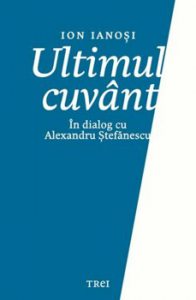 Ultimul Cuvant. In Dialog Cu Alexandru Stefanescu