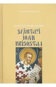 Viata, activitatea si opera Sfantului Ioan Hrisostom de Stylianos Papadopoulos