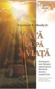 Viata dupa viata. Investigarea unui fenomen: supravietuirea dincolo de moartea corpului fizic