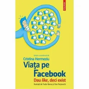 Viata pe Facebook. Dau like, deci exist de Cristina Hermeziu