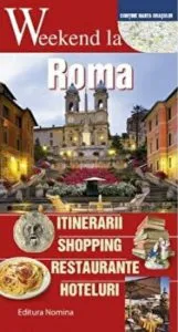 Weekend la Roma. Itinerarii. Shopping. Restaurante. Hoteluri